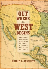 Out Where The West Begins: Profiles, Visions, And Strategies Of Early Weste...