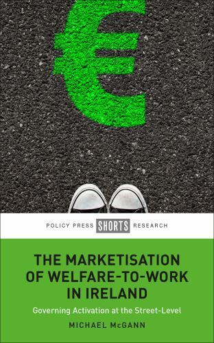 Marketisation of Welfare-To-Work in Ireland : Governing Activation at the ...