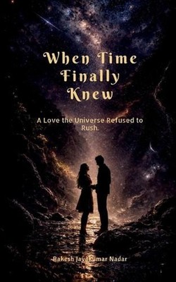 When Time Finally Knew: A Love the Universe Refused to Rush by Rakesh Jayakumar 