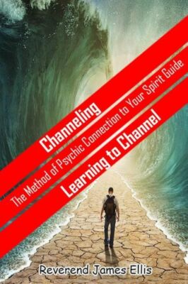 Channeling: The Method Of Psychic Connection To Your Spirit Guide