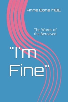 I'm Fine The Words of the Bereaved -  NEW ANNE. BONE MBE 2022-11