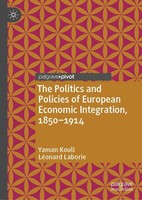 The Politics And Policies Of European Economic Integration, 1850-1914 Yaman Koul