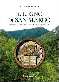 9788896940396 Il legno di San Marco. Dai boschi dell'Istria a Venezia - Pio Bais