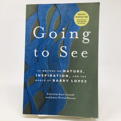 Going to See ARC James Warren , Barry Lopez Nature Inspiration Kurt Caswell New