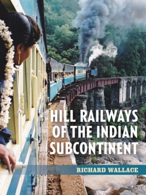 Hill Railways of the Indian Subcontinent by Richard Wallace (Paperback Book)