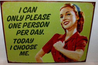 I Can Only Please 1 Person Per Day-Today I Chose Me`Metal Sign`New- Free 2 US 
