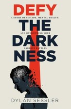 Defy the Darkness: A Story of Suicide, Ment... 9781737286103 by Sessler, Dylan J