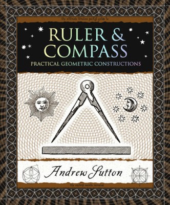 Ruler & Compass: Practical Geometric Constructions (Wooden Books North America