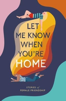 Let Me Know When You're Home: Stories of Female Friendship by  1527254240