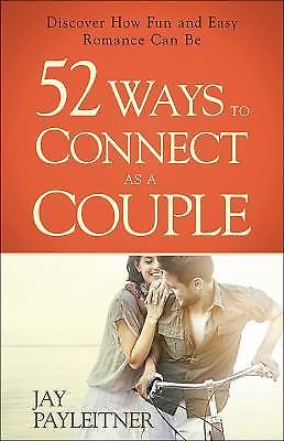 52 Ways to Connect as a Couple: Discover How Fun and Easy Romance Can Be by Payl