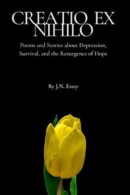 Creatio ex Nihilo: Poems and Stories about Depression, Survival, and the Resurge