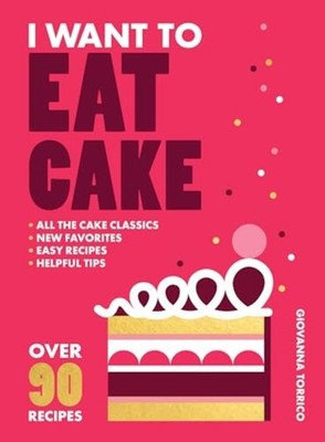 I Want to Eat Cake : over 90 Recipes for Snacking, Cele - Trade Paperback NEW Gi