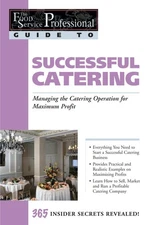 The Food Service Professionals Guide To Successful Catering: Managing the Ca...