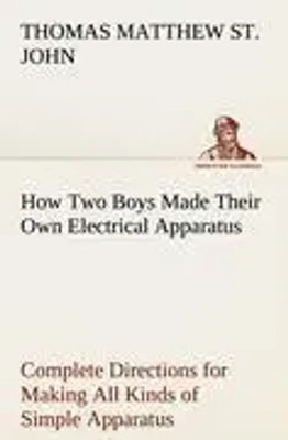 Thomas M. St. John | How Two Boys Made Their Own Electrical Apparatus...