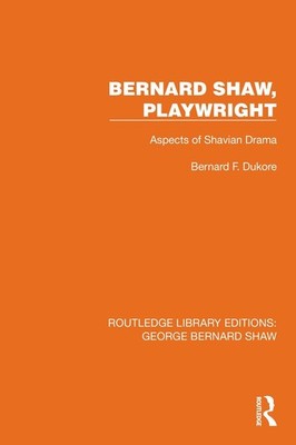 Bernard Shaw, Playwright: Aspects of Shavian Drama by Bernard F. Dukore Hardcove