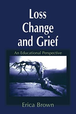 Loss, Change and Grief: An Educational Perspective By Erica Brow
