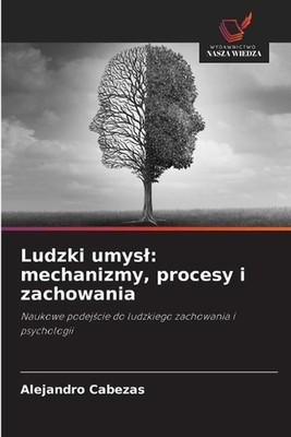 Ludzki umysl: mechanizmy, procesy i zachowania by Alejandro Cabezas (Polish) Pap