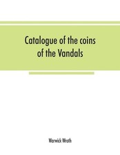 Catalogue of the coins of the Vandals, Ostrogoths and Lombards, and of the empir