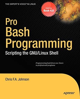 PRO BASH PROGRAMMING: SCRIPTING THE LINUX SHELL (EXPERT'S By Chris Johnson *NEW*