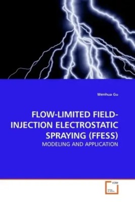 FLOW-LIMITED FIELD-INJECTION ELECTROSTATIC SPRAYING (FFESS) Wenhua Gu Buch