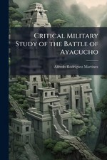Critical Military Study of the Battle of Ayacucho by Alfredo Rodriguez Martinez