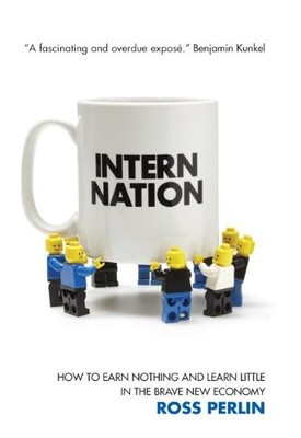 Intern Nation: How to Earn Nothing and Learn Little in the Brave