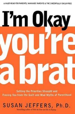 I'm Okay, You're a Brat!: Setting the Priorities Straight and Freein - VERY GOOD