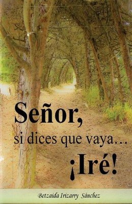Seor, si dices que vaya... Ire! by Betzaida Irizarry (Spanish) Paperback Book