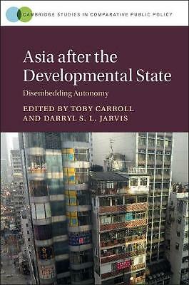 Asia after the Developmental State Disembedding Autonomy Carroll Jarvis Hardback