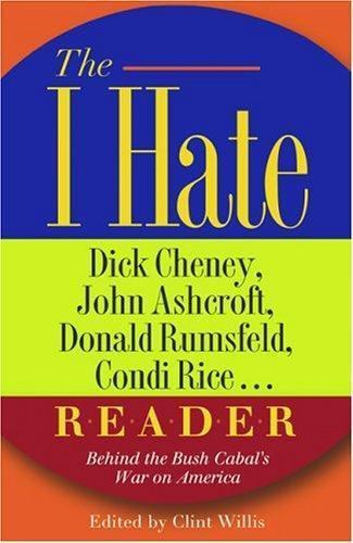 The I Hate Dick Cheney, John Ashcroft, Donald Rumsfeld, Condi Rice... Reader: Be