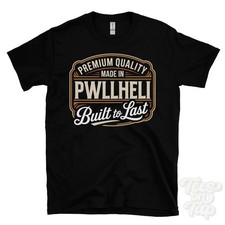 MADE IN PWLLHELI PREMIUM QUALITY BUILT TO LAST T-SHIRT gwynedd wales