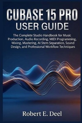 Cubase 15 Pro User Guide: The Complete Studio Handbook for Music Production, Aud