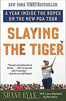 Slaying the Tiger : A Year Inside the Ropes on the New PGA Tour S