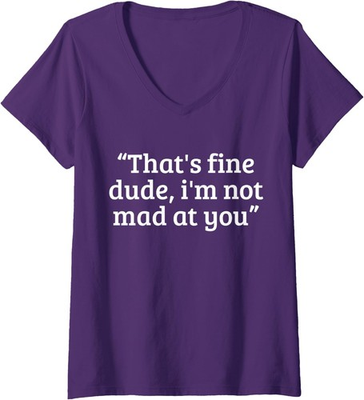 #ad That#x27;s Fine Dude I#x27;m Not Mad at You Vintage Design Ladies#x27; V Neck Tshirt $16.99