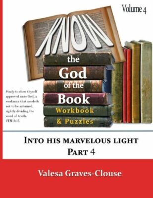 Know The God Of The Book Volume 4: Into His Marvelous Light Part 4