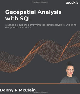 Geospatial Analysis with SQL: A hands-on guide to performing geospatial analysis