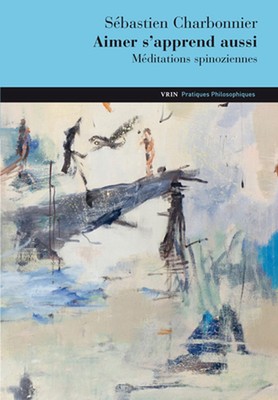 Aimer s'Apprend Aussi: Meditationen Spinoziennes von Sebastien Charbonnier (französisch