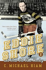 Eddie Shore and That Old-Time Hockey C. Michael Hiam Paperback Book
