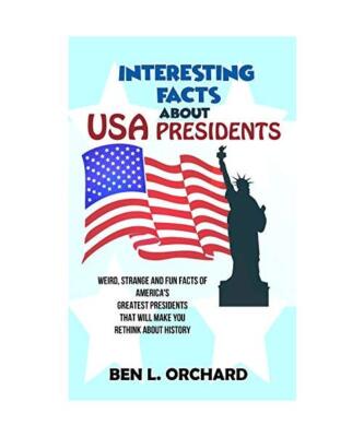 Interesting Facts About US Presidents: Weird, Strange And Fun Facts Of America's
