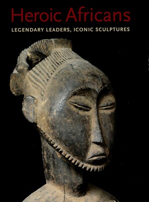 Heroic Africans: Legendary Leaders, Iconic Sculptures by Alisa LaGamma 2011, HB