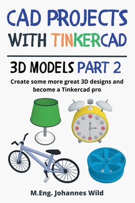CAD Projects with Tinkercad 3D-Models Part 2: Create some more great 3D designs 
