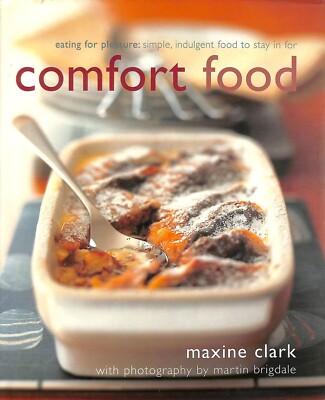 Comfort Food: Eating for Pleasure: Simple Indulgent Food to Stay in for