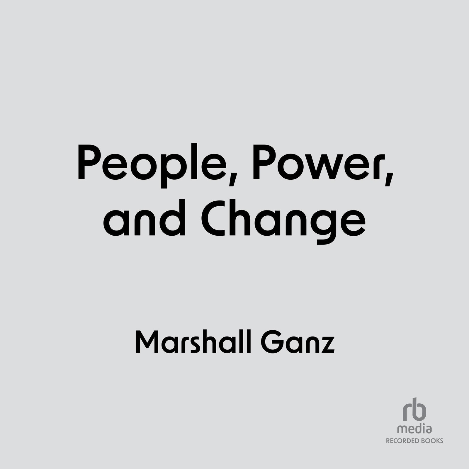 Marshall Ganz People, Power, Change (Copertina rigida)
