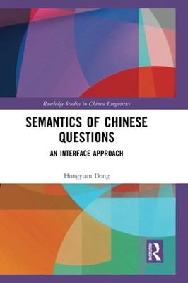 Semantics of Chinese Questions: An Interface Approach (Routledge Studies in Chin