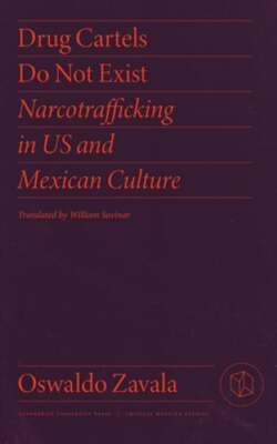 Drug Cartels Do Not Exist: Narcotrafficking in Us and Mexican Culture by Zavala