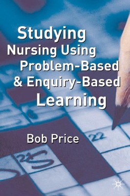 Studying Nursing Using Problem-Based and Enquiry-Based Learning by Bob Price (En