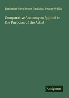 Benjamin Waterhouse Hawkins (U. A.) | Comparative Anatomy As Applied To The...