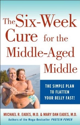 The 6-Week Cure for the Middle-Aged Middle : The Simple Plan to F