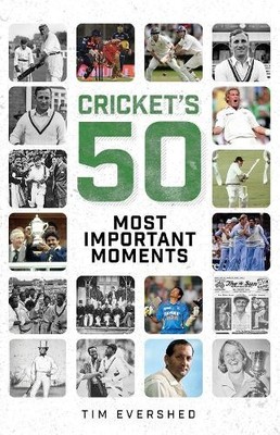 Tim Evershed Cricket's Fifty Most Important Moments (Gebundene Ausgabe)