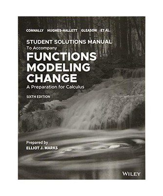 Functions Modeling Change: A Preparation for Calculus, 6e Student Solutions Manu